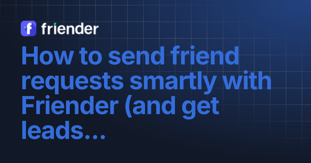 How to send friend requests smartly with Friender (and get leads)- New ...